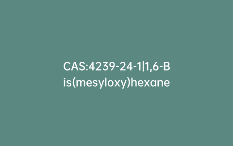 CAS:4239-24-1|1,6-Bis(mesyloxy)hexane