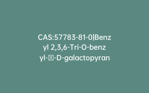 CAS:57783-81-0|Benzyl 2,3,6-Tri-O-benzyl-β-D-galactopyranoside