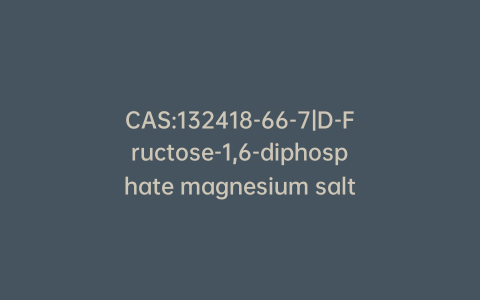 CAS:132418-66-7|D-Fructose-1,6-diphosphate magnesium salt