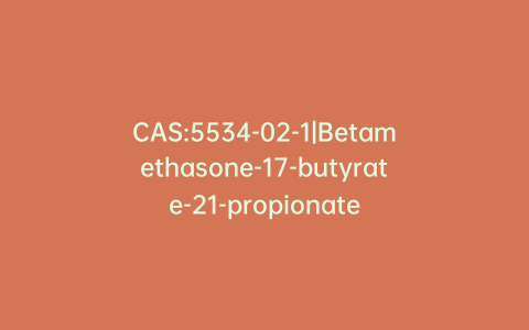 CAS:5534-02-1|Betamethasone-17-butyrate-21-propionate