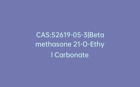 CAS:52619-05-3|Betamethasone 21-O-Ethyl Carbonate