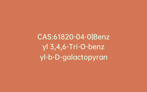 CAS:61820-04-0|Benzyl 3,4,6-Tri-O-benzyl-b-D-galactopyranoside